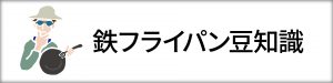 鉄フライパン豆知識